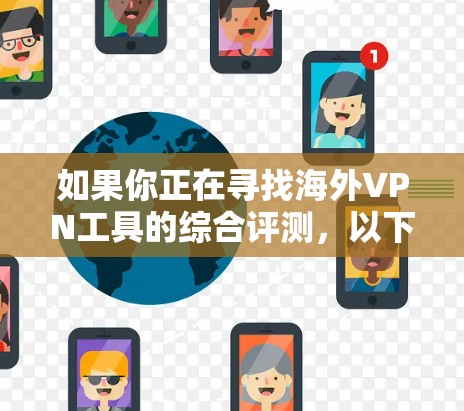 如果你正在寻找海外VPN工具的综合评测，以下是一些概述和推荐