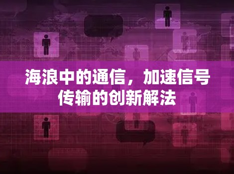 海浪中的通信，加速信号传输的创新解法