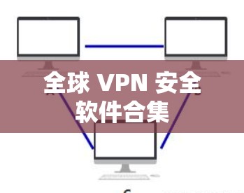 全球 VPN 安全软件合集 全球 VPN 安全软件合集