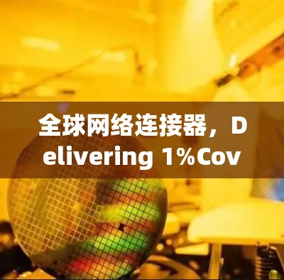 全球网络连接器，Delivering 1%Coverage in 6秒