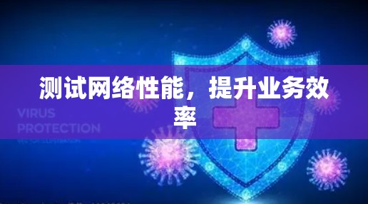 测试网络性能,提升业务效率 测试网络性能,提升业务效率