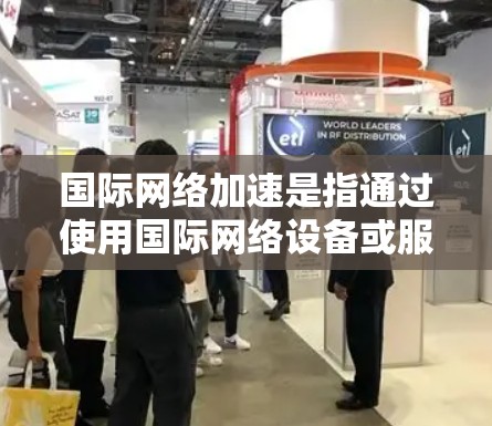 国际网络加速是指通过使用国际网络设备或服务,将数据从一个国家或地区的网络接入到另一个国家或地区的互联网。这种技术允许用户在没有移动设备的情况下,直接连接到国际互联网,从而提升数据传输的效率和速度 国际网络加速是指通过使用国际网络设备或服务,将数据从一个国家或地区的网络接入到另一个国家或地区的互联网。这种技术允许用户在没有移动设备的情况下,直接连接到国际互联网,从而提升数据传输的效率和速度
