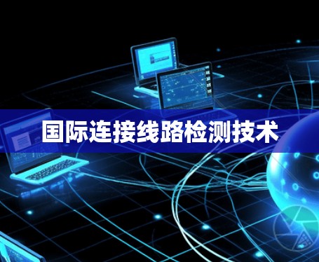 国际连接线路检测技术