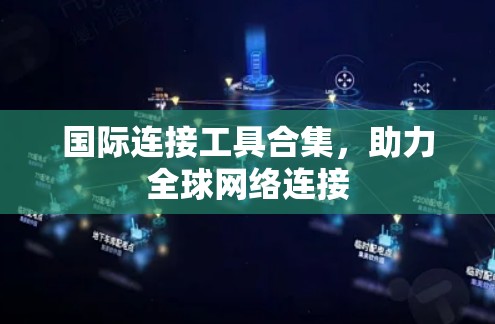 国际连接工具合集，助力全球网络连接
