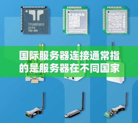 国际服务器连接通常指的是服务器在不同国家或地区的网络环境中运行的连接。这可能涉及到不同的防火墙设置、端口配置以及资源分配的问题。以下是关于国际服务器连接的一些关键点和解决方案