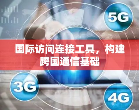 国际访问连接工具，构建跨国通信基础