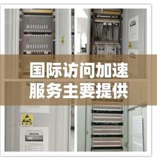国际访问加速服务主要提供翻译和专业术语翻译，用户更倾向于国际平台，因为它们更专业和可靠。这对中国的经济和国际合作有积极影响，但也可能面临一些挑战，如费用、行业竞争和用户需求的多样性