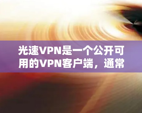 光速VPN是一个公开可用的VPN客户端，通常在社区中被广泛使用。以下是安装光速VPN客户端的步骤