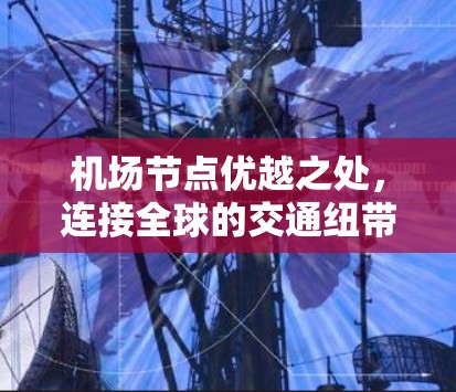 机场节点优越之处,连接全球的交通纽带 机场节点优越之处,连接全球的交通纽带