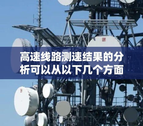 高速线路测速结果的分析可以从以下几个方面进行系统性地探讨