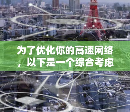 为了优化你的高速网络,以下是一个综合考虑的因素和推荐的高速网络优化软件列表,分为功能、适用性、价格、网络架构和硬件配置等方面进行评估 为了优化你的高速网络,以下是一个综合考虑的因素和推荐的高速网络优化软件列表,分为功能、适用性、价格、网络架构和硬件配置等方面进行评估