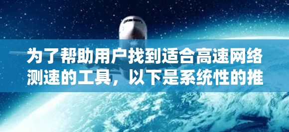 为了帮助用户找到适合高速网络测速的工具，以下是系统性的推荐