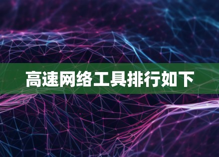 高速网络工具排行如下