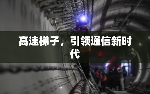 高速梯子，引领通信新时代