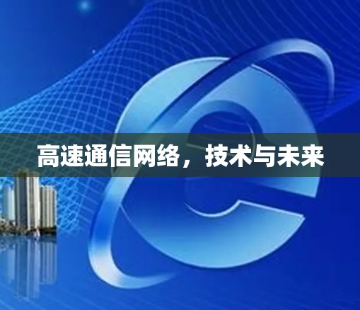 高速通信网络,技术与未来 高速通信网络,技术与未来