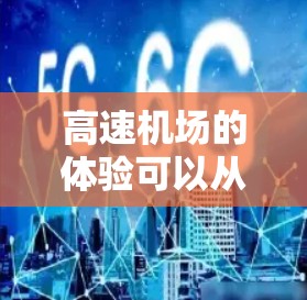 高速机场的体验可以从以下几个方面进行详细阐述 高速机场的体验可以从以下几个方面进行详细阐述