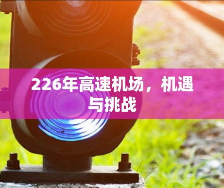 226年高速机场,机遇与挑战 226年高速机场,机遇与挑战