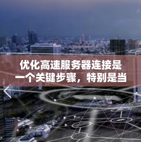 优化高速服务器连接是一个关键步骤,特别是当服务器负载较高时。以下是一个完整的指南,涵盖所有关键方面 优化高速服务器连接是一个关键步骤,特别是当服务器负载较高时。以下是一个完整的指南,涵盖所有关键方面