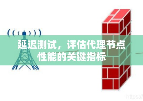 延迟测试，评估代理节点性能的关键指标