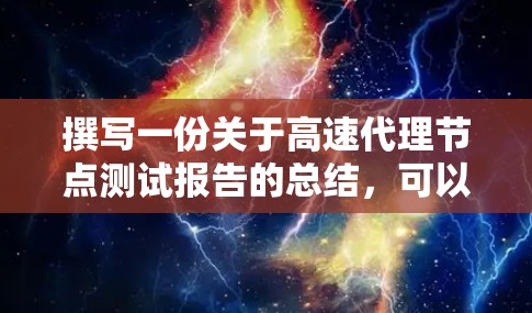 撰写一份关于高速代理节点测试报告的总结,可以按照以下步骤进行