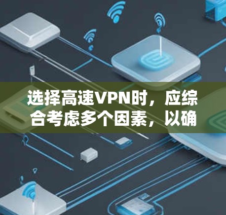 选择高速VPN时,应综合考虑多个因素,以确保安全性、连接性、费用结构和用户体验。以下是一个有条理的推荐指南
