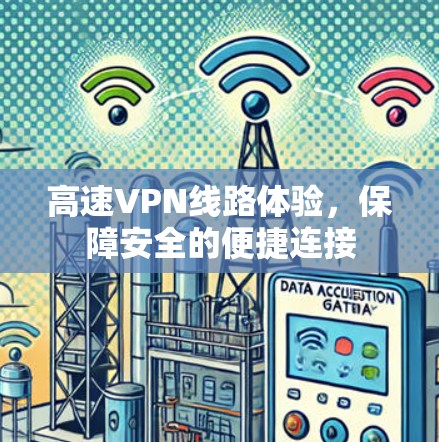 高速VPN线路体验,保障安全的便捷连接 高速VPN线路体验,保障安全的便捷连接