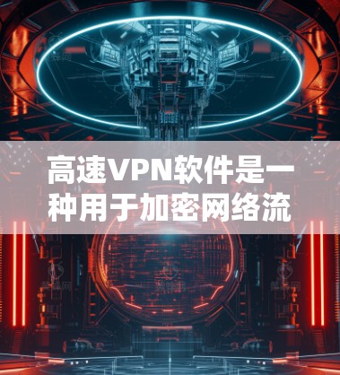 高速VPN软件是一种用于加密网络流量的工具，通过IP地址进行加密，确保数据不可被截获。以下是使用高速VPN软件的详细步骤和注意事项