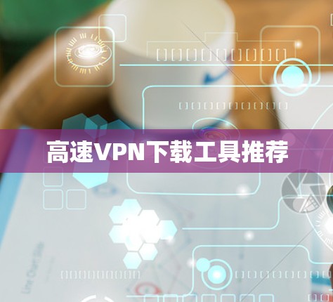 高速VPN下载工具推荐