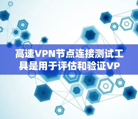 高速VPN节点连接测试工具是用于评估和验证VPN网络连接性能、安全性等的关键工具。以下是对这些工具的系统总结和推荐 高速VPN节点连接测试工具是用于评估和验证VPN网络连接性能、安全性等的关键工具。以下是对这些工具的系统总结和推荐