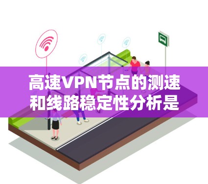 高速VPN节点的测速和线路稳定性分析是一个复杂但重要的过程,涉及多个方面。以下是详细的分析步骤和可能的解决方案 高速VPN节点的测速和线路稳定性分析是一个复杂但重要的过程,涉及多个方面。以下是详细的分析步骤和可能的解决方案