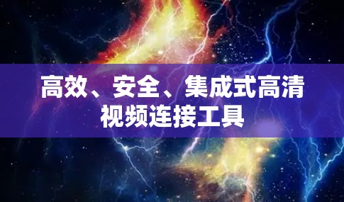 高效、安全、集成式高清视频连接工具 高效、安全、集成式高清视频连接工具