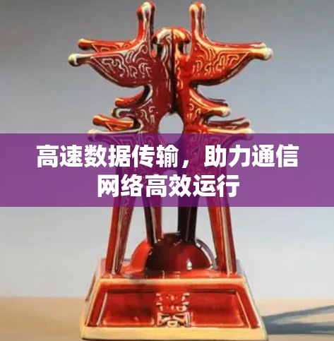 高速数据传输，助力通信网络高效运行