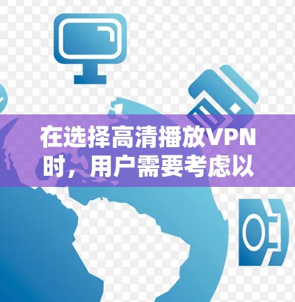 在选择高清播放VPN时，用户需要考虑以下因素和应用，以确保选择适合他们的需求