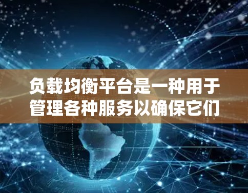 负载均衡平台是一种用于管理各种服务以确保它们在合理的时间段运行的系统。它通过以下主要部分实现 负载均衡平台是一种用于管理各种服务以确保它们在合理的时间段运行的系统。它通过以下主要部分实现