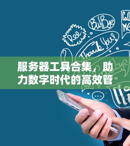 服务器工具合集，助力数字时代的高效管理与安全防护