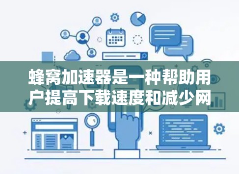 蜂窝加速器是一种帮助用户提高下载速度和减少网络延迟的工具,适用于社交媒体下载、搜索和应用下载。以下是详细的使用指南和信息 蜂窝加速器是一种帮助用户提高下载速度和减少网络延迟的工具,适用于社交媒体下载、搜索和应用下载。以下是详细的使用指南和信息