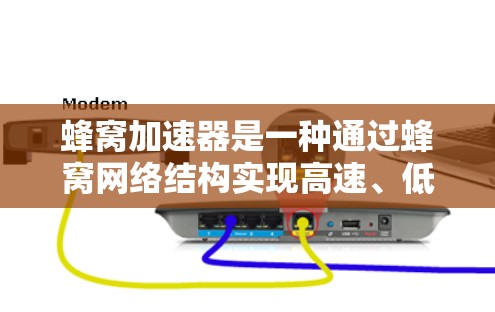 蜂窝加速器是一种通过蜂窝网络结构实现高速、低延迟网络连接的硬件设备。韩国地区也有相关的蜂窝加速器产品,这些设备通常用于提供快速的网络连接,适用于移动、商务等多种场景 蜂窝加速器是一种通过蜂窝网络结构实现高速、低延迟网络连接的硬件设备。韩国地区也有相关的蜂窝加速器产品,这些设备通常用于提供快速的网络连接,适用于移动、商务等多种场景