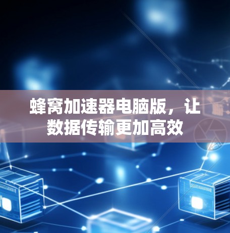 蜂窝加速器电脑版，让数据传输更加高效