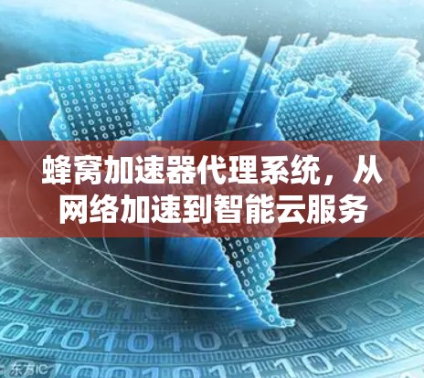 蜂窝加速器代理系统，从网络加速到智能云服务的未来