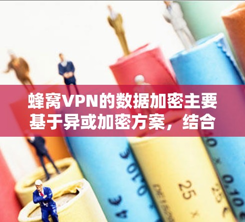 蜂窝VPN的数据加密主要基于异或加密方案，结合对称加密技术，用于确保数据的安全性。以下是详细的总结和分析