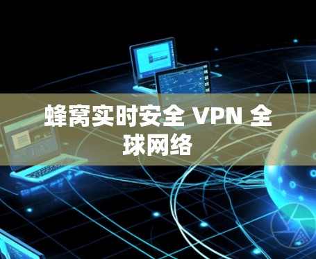 蜂窝实时安全 VPN 全球网络