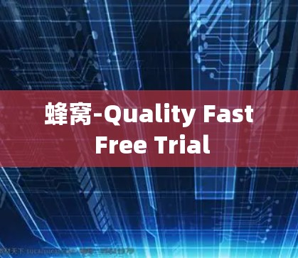 蜂窝-Quality Fast Free Trial 蜂窝-Quality Fast Free Trial