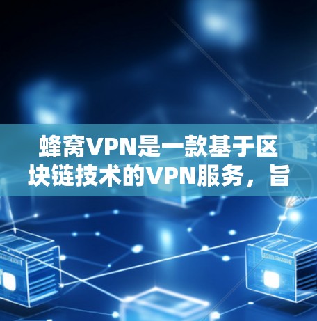 蜂窝VPN是一款基于区块链技术的VPN服务,旨在提供高安全性和隐私保护的网络连接。以下是对蜂窝VPN的详细介绍 蜂窝VPN是一款基于区块链技术的VPN服务,旨在提供高安全性和隐私保护的网络连接。以下是对蜂窝VPN的详细介绍