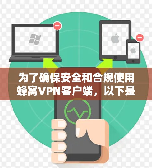 为了确保安全和合规使用蜂窝VPN客户端,以下是一步步的建议 为了确保安全和合规使用蜂窝VPN客户端,以下是一步步的建议
