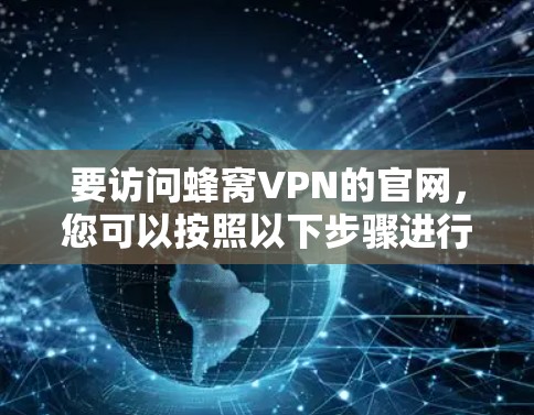 要访问蜂窝VPN的官网，您可以按照以下步骤进行