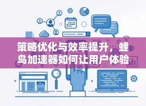策略优化与效率提升，蜂鸟加速器如何让用户体验更上一层楼