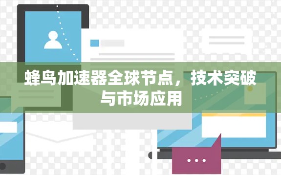 蜂鸟加速器全球节点，技术突破与市场应用
