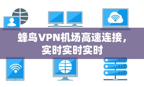 蜂鸟VPN机场高速连接，实时实时实时