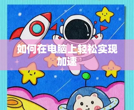 如何在电脑上轻松实现加速 如何在电脑上轻松实现加速
