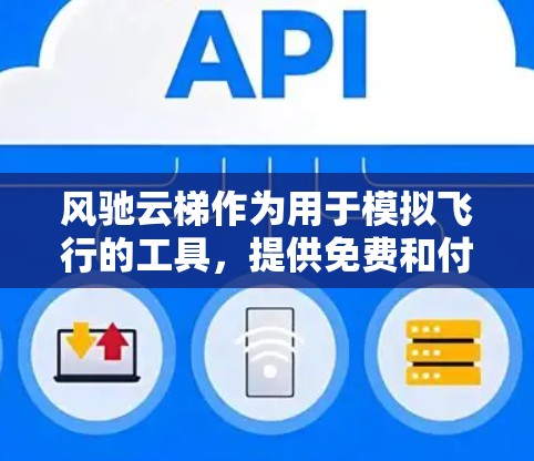 风驰云梯作为用于模拟飞行的工具,提供免费和付费的安卓模拟器。以下是获取这些版本的指南 风驰云梯作为用于模拟飞行的工具,提供免费和付费的安卓模拟器。以下是获取这些版本的指南